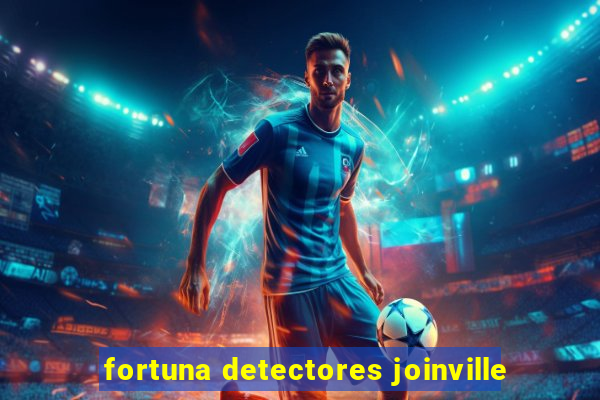 fortuna detectores joinville